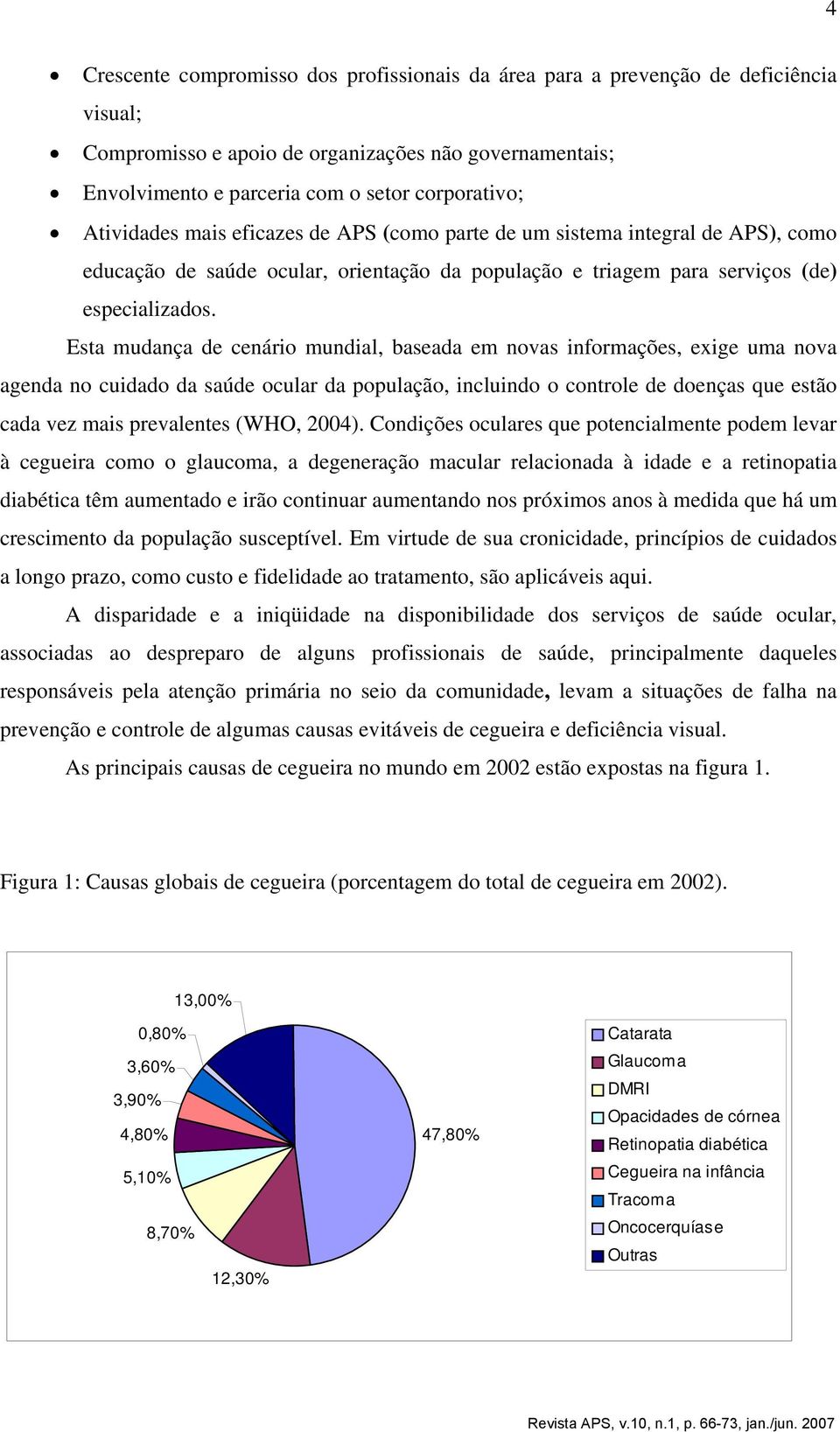 Esta mudança de cenário mundial, baseada em novas informações, exige uma nova agenda no cuidado da saúde ocular da população, incluindo o controle de doenças que estão cada vez mais prevalentes (WHO,