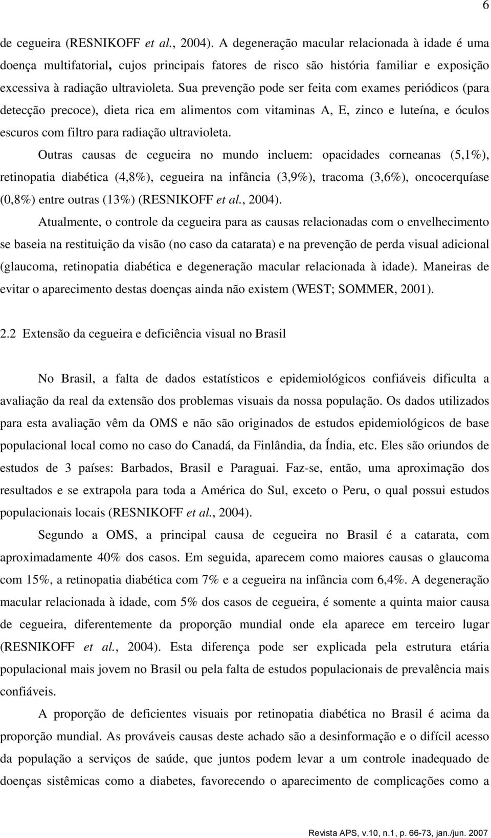 Sua prevenção pode ser feita com exames periódicos (para detecção precoce), dieta rica em alimentos com vitaminas A, E, zinco e luteína, e óculos escuros com filtro para radiação ultravioleta.