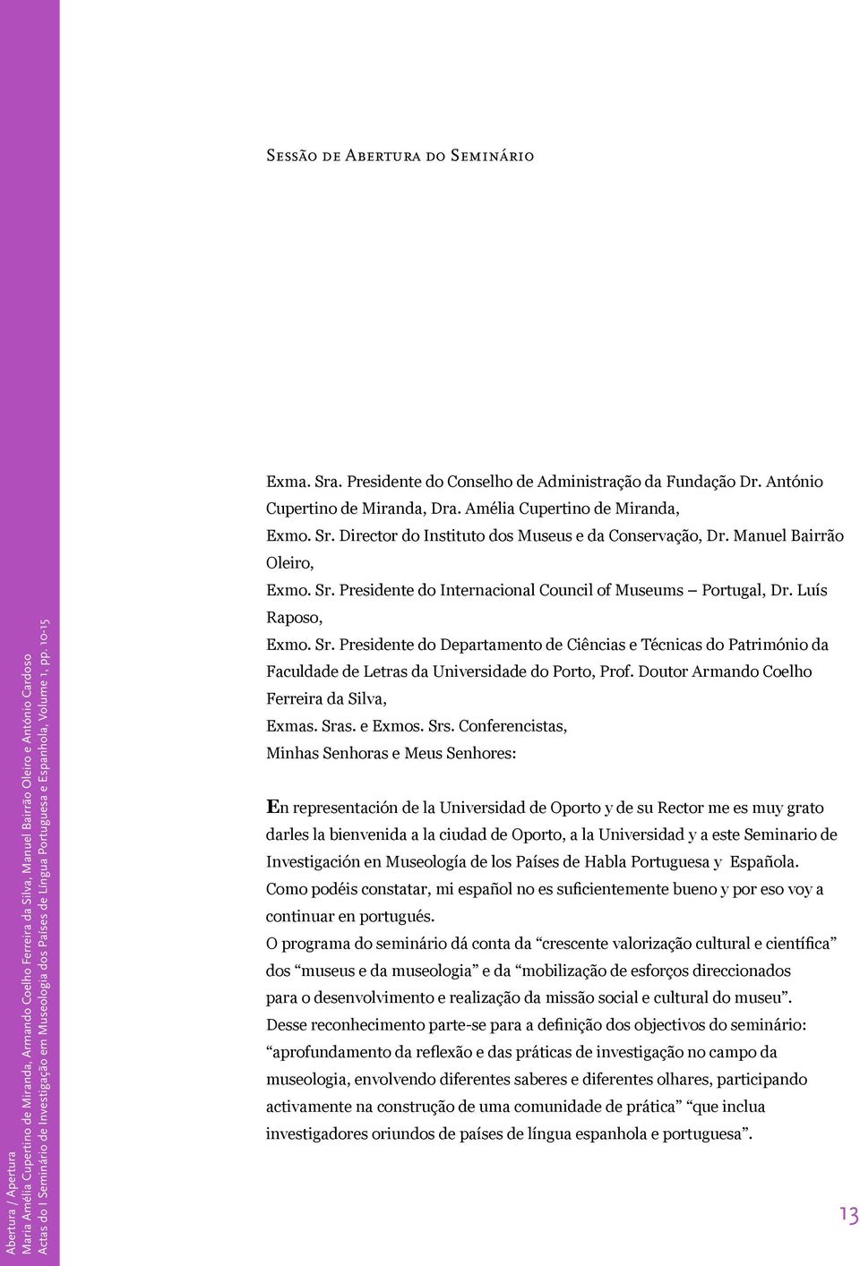 Amélia Cupertino de Miranda, Exmo. Sr. Director do Instituto dos Museus e da Conservação, Dr. Manuel Bairrão Oleiro, Exmo. Sr. Presidente do Internacional Council of Museums Portugal, Dr.