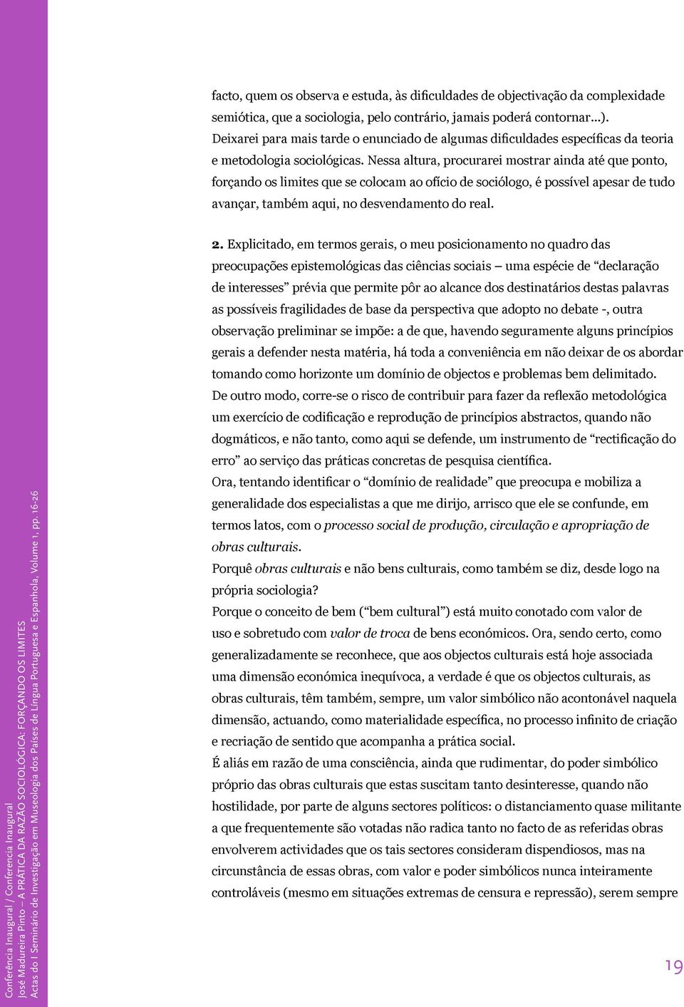 Nessa altura, procurarei mostrar ainda até que ponto, forçando os limites que se colocam ao ofício de sociólogo, é possível apesar de tudo avançar, também aqui, no desvendamento do real.