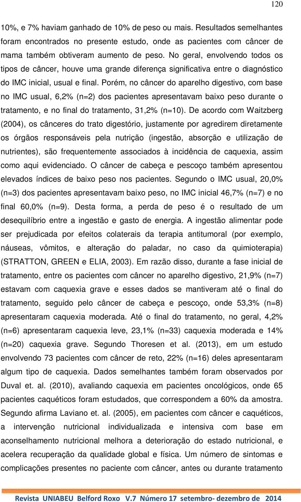 Porém, no câncer do aparelho digestivo, com base no IMC usual, 6,2% (n=2) dos pacientes apresentavam baixo peso durante o tratamento, e no final do tratamento, 31,2% (n=10).