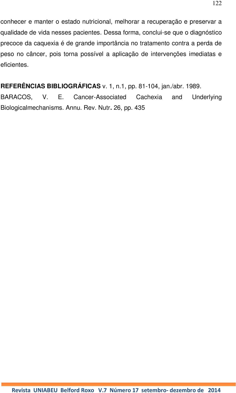 eficientes. REFERÊNCIAS BIBLIOGRÁFICAS v. 1, n.1, pp. 81-104, jan./abr. 1989. BARACOS, V. E. Cancer-Associated Cachexia and Underlying Biologicalmechanisms. Annu. Rev. Nutr. 26, pp. 435 61, 2006.