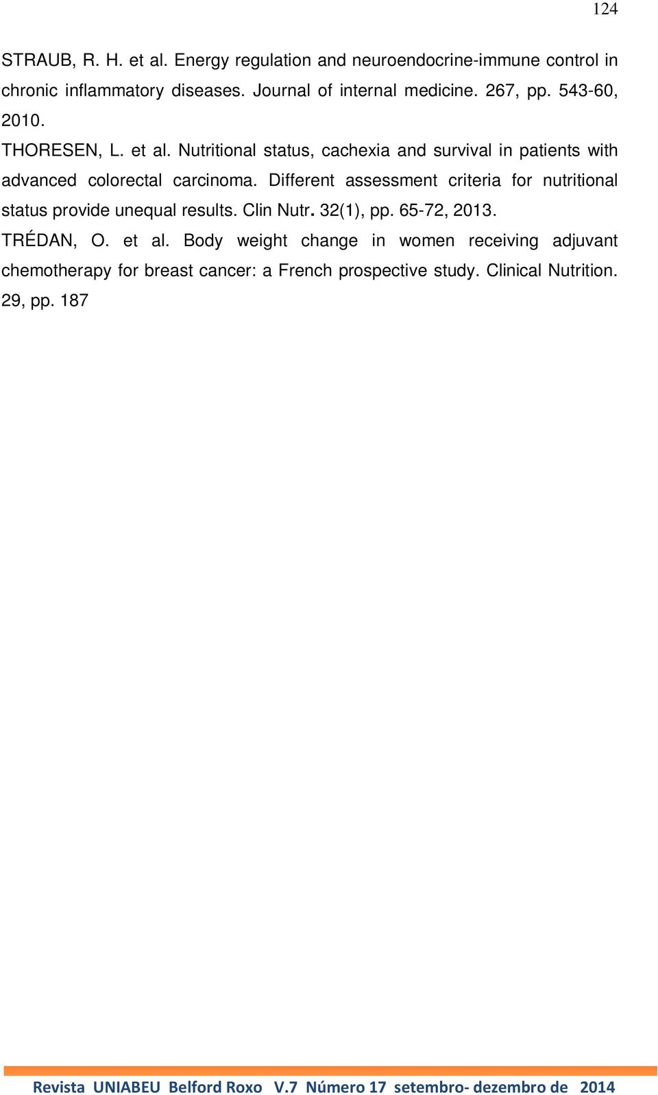 Body weight change in women receiving adjuvant chemotherapy for breast cancer: a French prospective study. Clinical Nutrition. 29, pp. 187 191, 2010. TUCA, A.; JIMENEZ-FONSECAB, P.; GASCÓN, P.