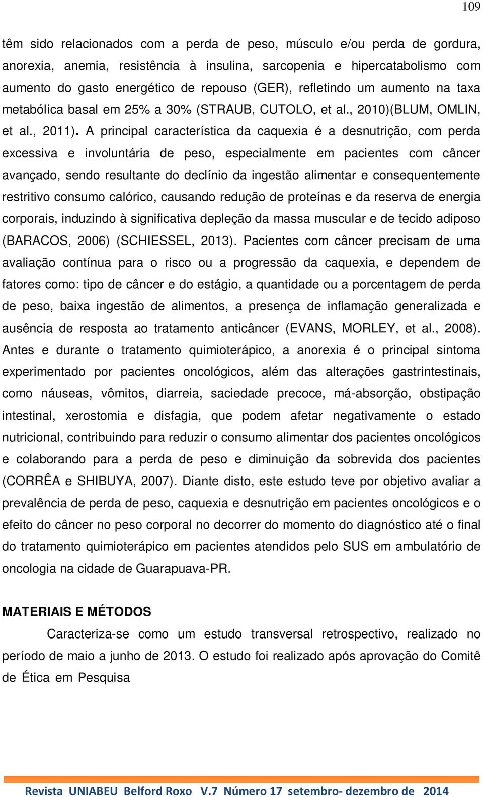 A principal característica da caquexia é a desnutrição, com perda excessiva e involuntária de peso, especialmente em pacientes com câncer avançado, sendo resultante do declínio da ingestão alimentar