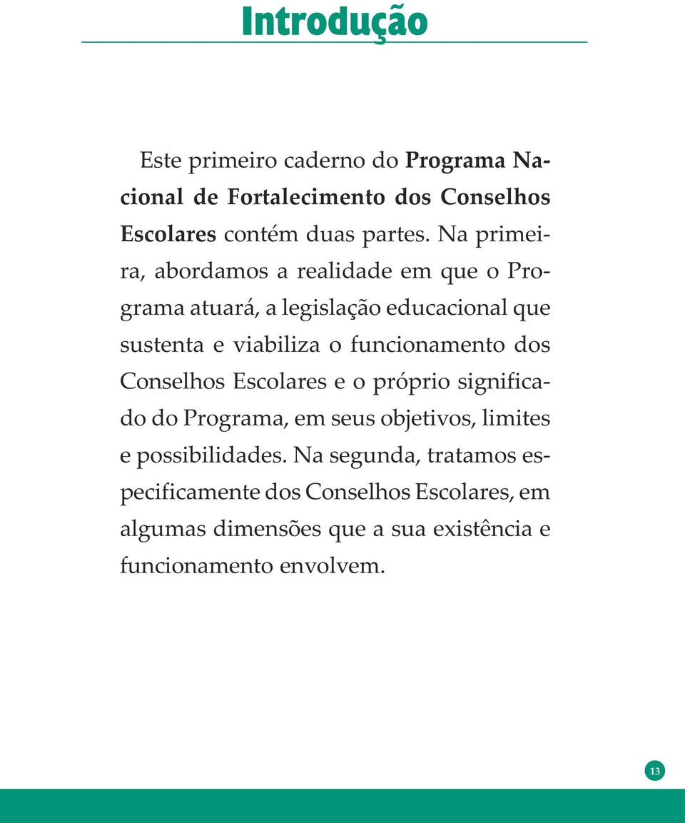 funcionamento dos Conselhos Escolares e o próprio significado do Programa, em seus objetivos, limites e possibilidades.