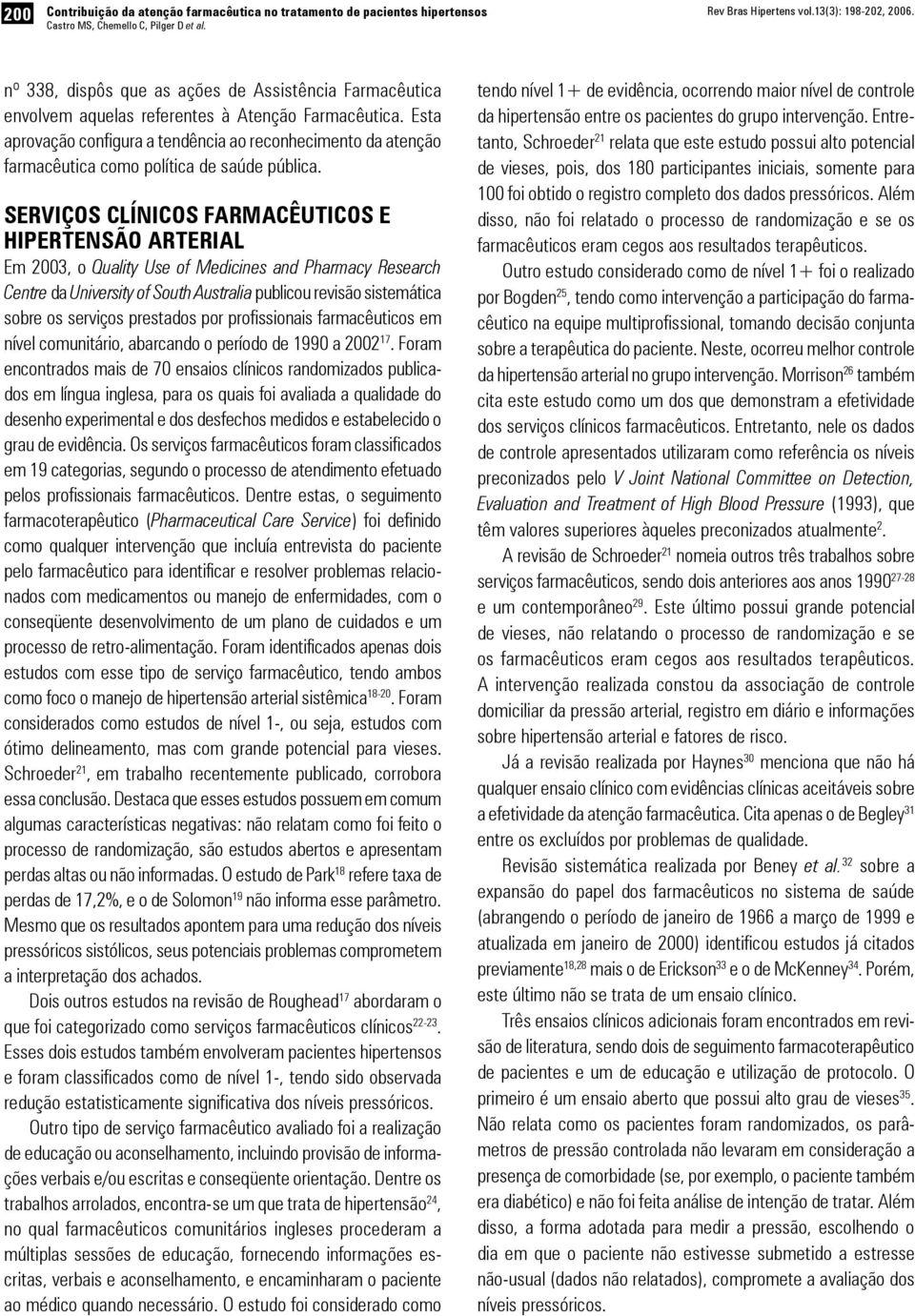 SERVIÇOS CLÍNICOS FARMACÊUTICOS E HIPERTENSÃO ARTERIAL Em 2003, o Quality Use of Medicines and Pharmacy Research Centre da University of South Australia publicou revisão sistemática sobre os serviços