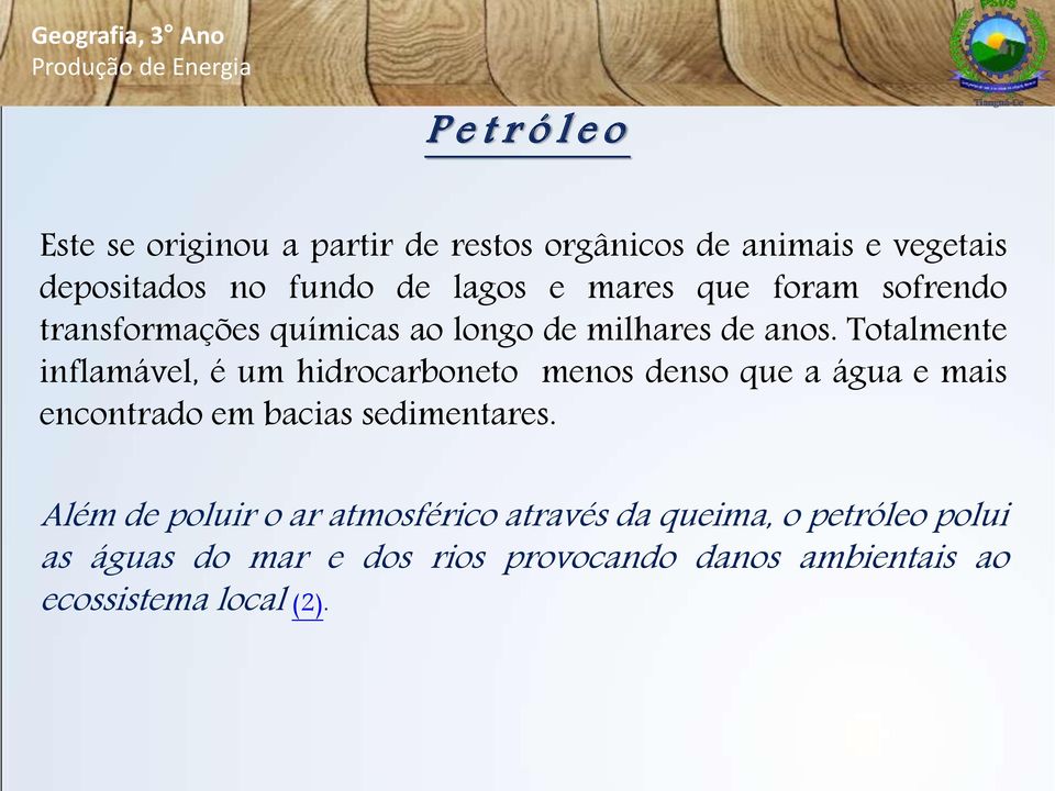 Totalmente inflamável, é um hidrocarboneto menos denso que a água e mais encontrado em bacias sedimentares.