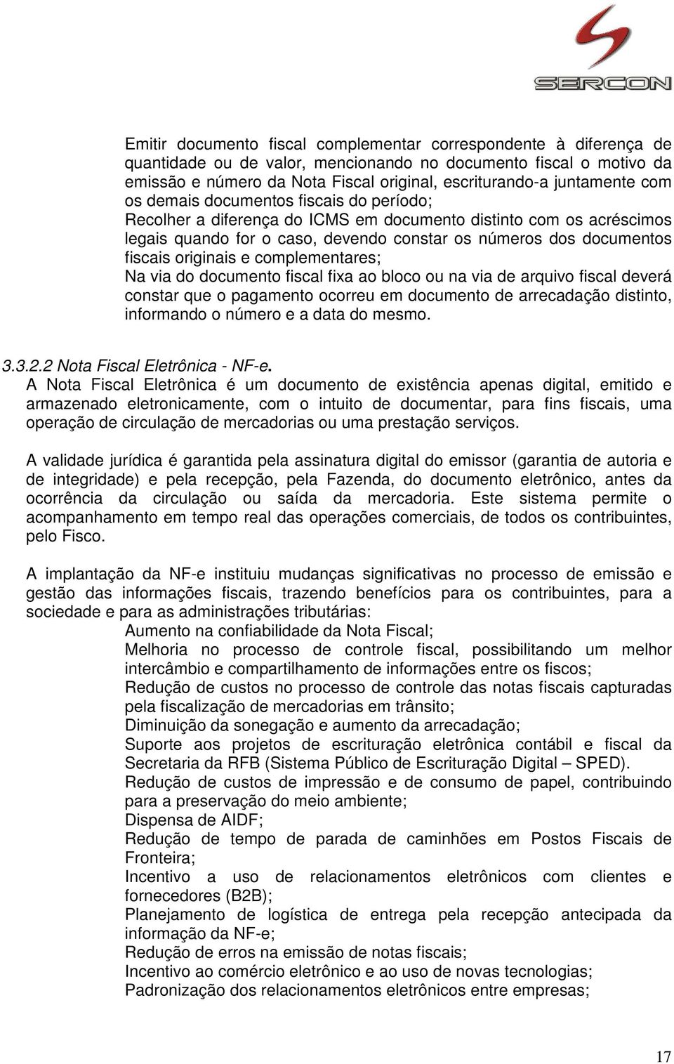 fiscais originais e complementares; Na via do documento fiscal fixa ao bloco ou na via de arquivo fiscal deverá constar que o pagamento ocorreu em documento de arrecadação distinto, informando o