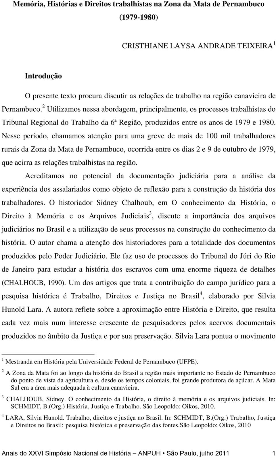 Nesse período, chamamos atenção para uma greve de mais de 100 mil trabalhadores rurais da Zona da Mata de Pernambuco, ocorrida entre os dias 2 e 9 de outubro de 1979, que acirra as relações