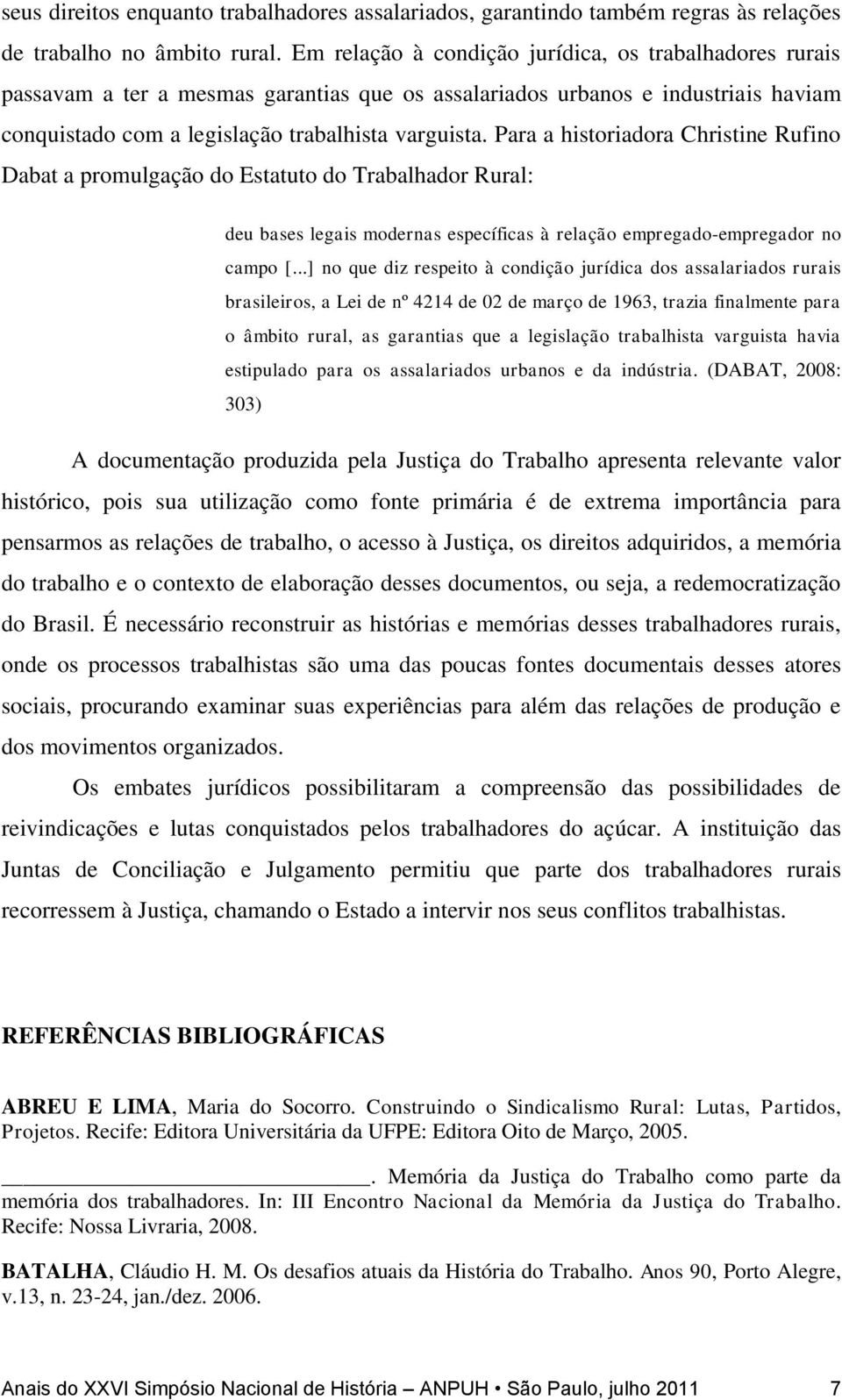 Para a historiadora Christine Rufino Dabat a promulgação do Estatuto do Trabalhador Rural: deu bases legais modernas específicas à relação empregado-empregador no campo [.