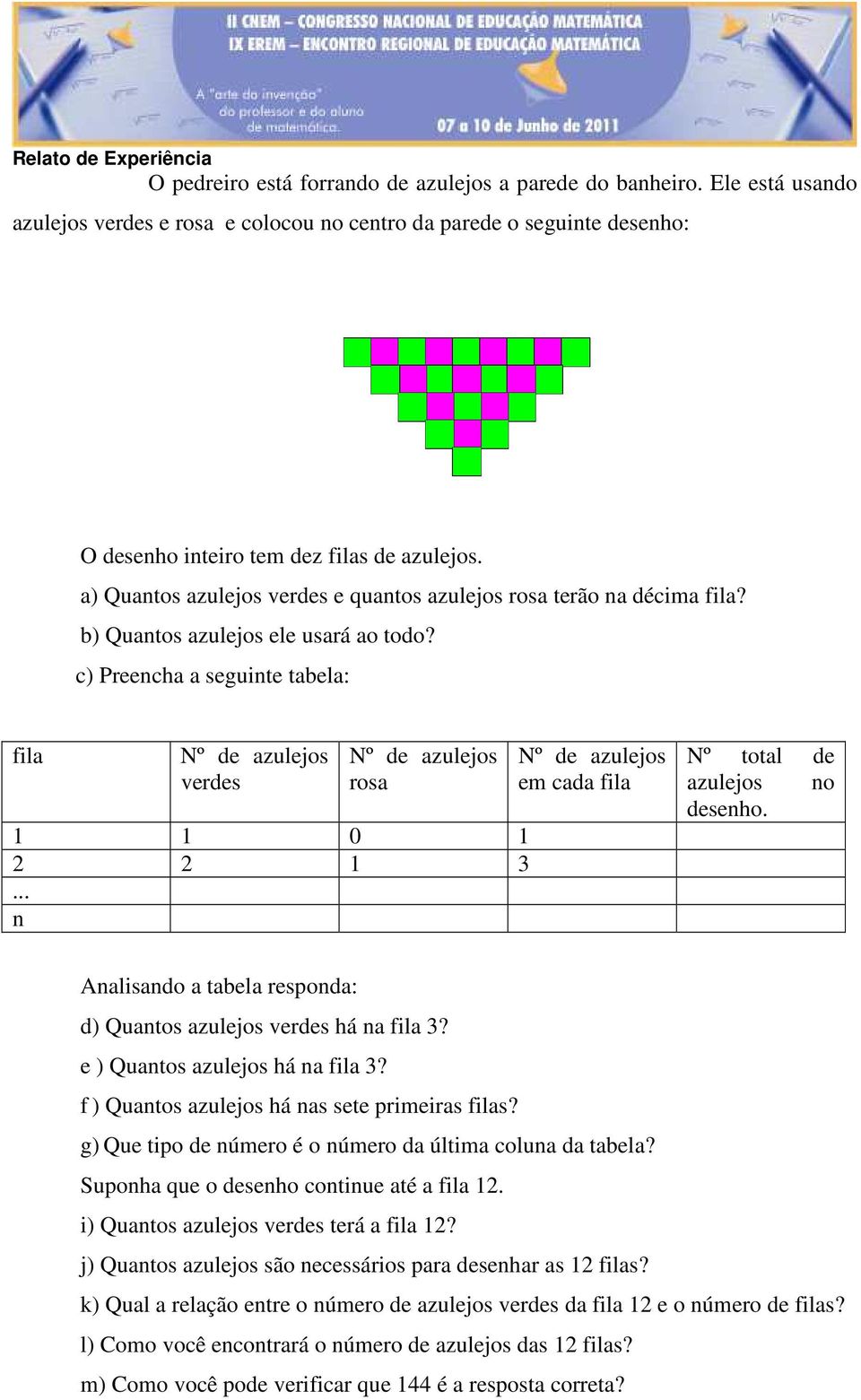 c) Preencha a seguinte tabela: fila Nº de azulejos verdes Nº de azulejos rosa 1 1 0 1 2 2 1 3... n Nº de azulejos em cada fila Nº total de azulejos no desenho.