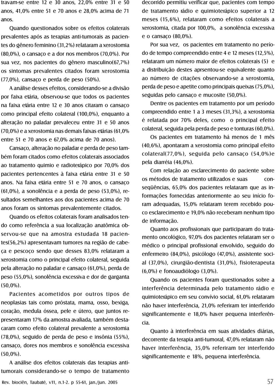 (70,0%). Por sua vez, nos pacientes do gênero masculino(67,7%) os sintomas prevalentes citados foram xerostomia (77,0%), cansaço e perda de peso (50%).