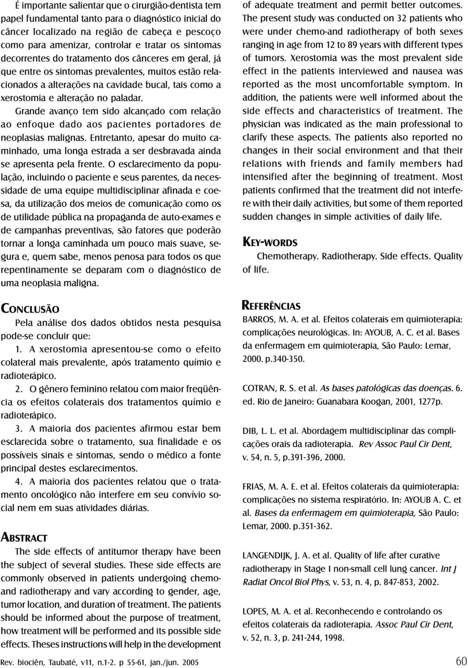 Grande avanço tem sido alcançado com relação ao enfoque dado aos pacientes portadores de neoplasias malignas.