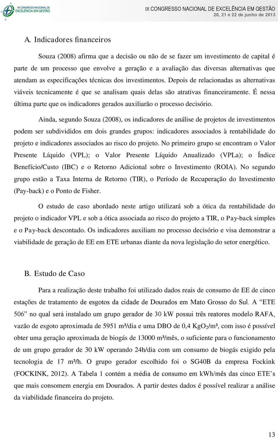 É nessa última parte que os indicadores gerados auxiliarão o processo decisório.