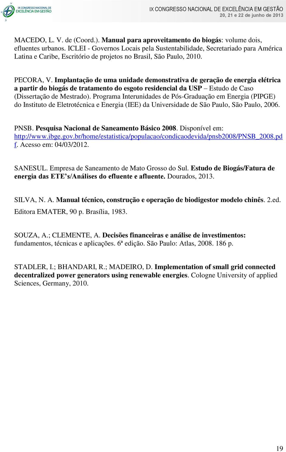 Implantação de uma unidade demonstrativa de geração de energia elétrica a partir do biogás de tratamento do esgoto residencial da USP Estudo de Caso (Dissertação de Mestrado).