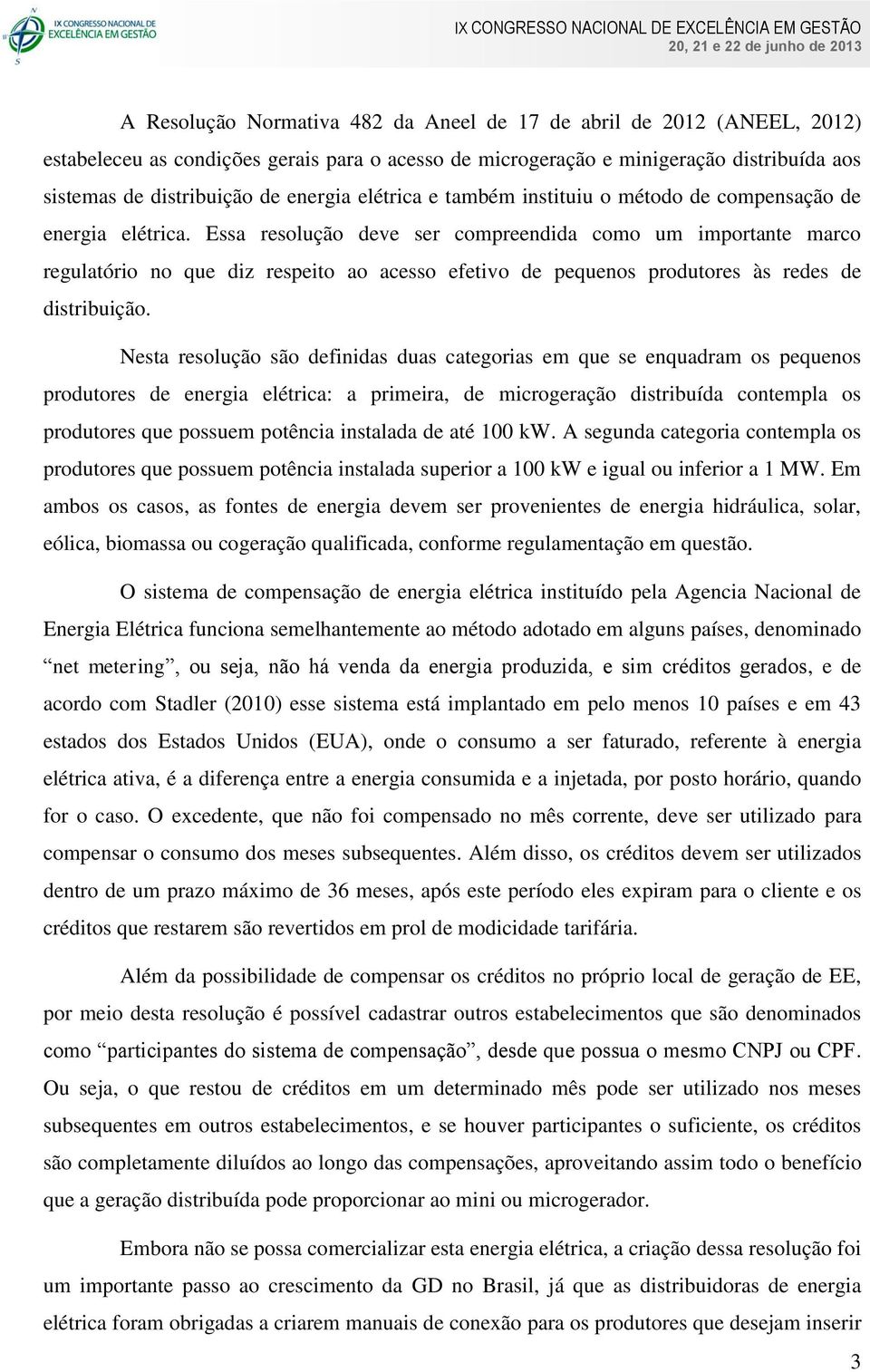 Essa resolução deve ser compreendida como um importante marco regulatório no que diz respeito ao acesso efetivo de pequenos produtores às redes de distribuição.