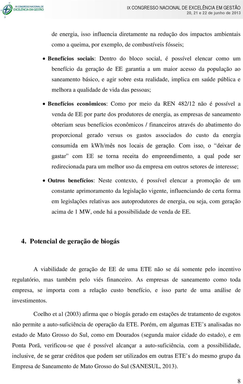 econômicos: Como por meio da REN 482/12 não é possível a venda de EE por parte dos produtores de energia, as empresas de saneamento obteriam seus benefícios econômicos / financeiros através do