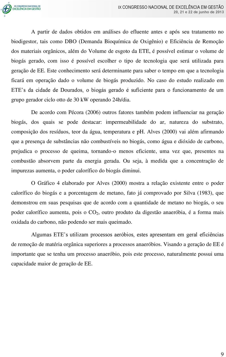 Este conhecimento será determinante para saber o tempo em que a tecnologia ficará em operação dado o volume de biogás produzido.