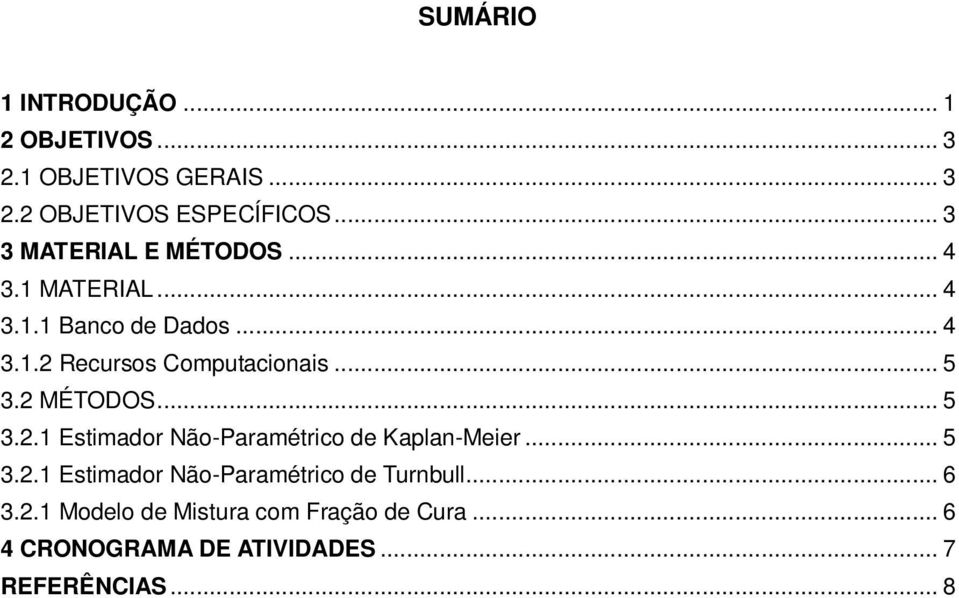 .. 5 3.2 MÉTODOS... 5 3.2.1 Estimador Não-Paramétrico de Kaplan-Meier... 5 3.2.1 Estimador Não-Paramétrico de Turnbull.