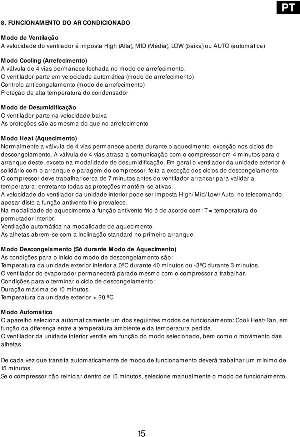 O ventilador parte em velocidade automática (modo de arrefecimento) Controlo anticongelamento (modo de arrefecimento) Proteção de alta temperatura do condensador Modo de Desumidificação O ventilador