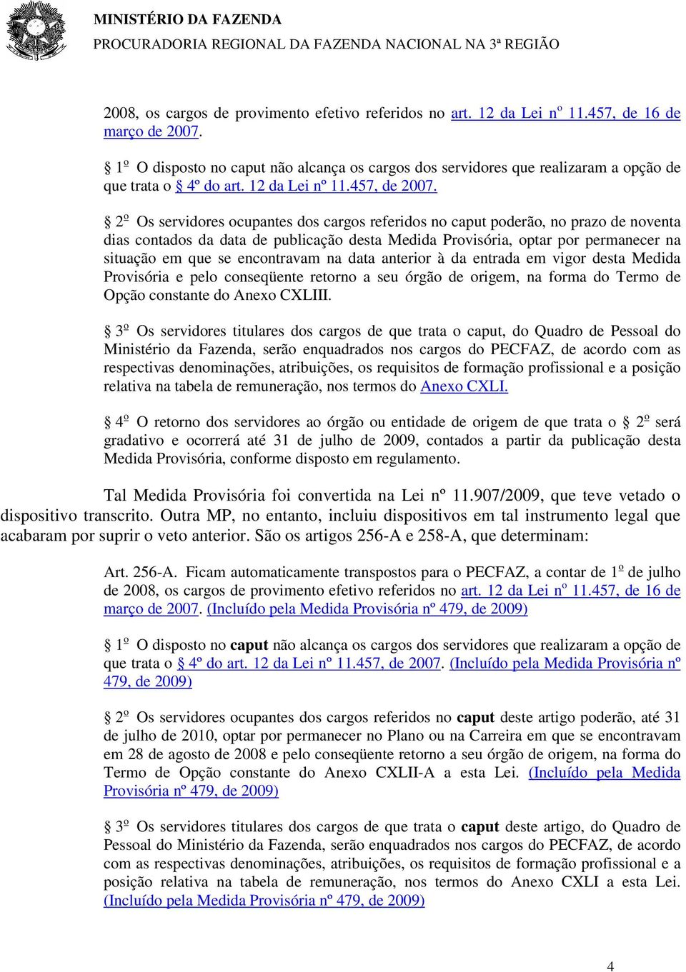 2 o Os servidores ocupantes dos cargos referidos no caput poderão, no prazo de noventa dias contados da data de publicação desta Medida Provisória, optar por permanecer na situação em que se