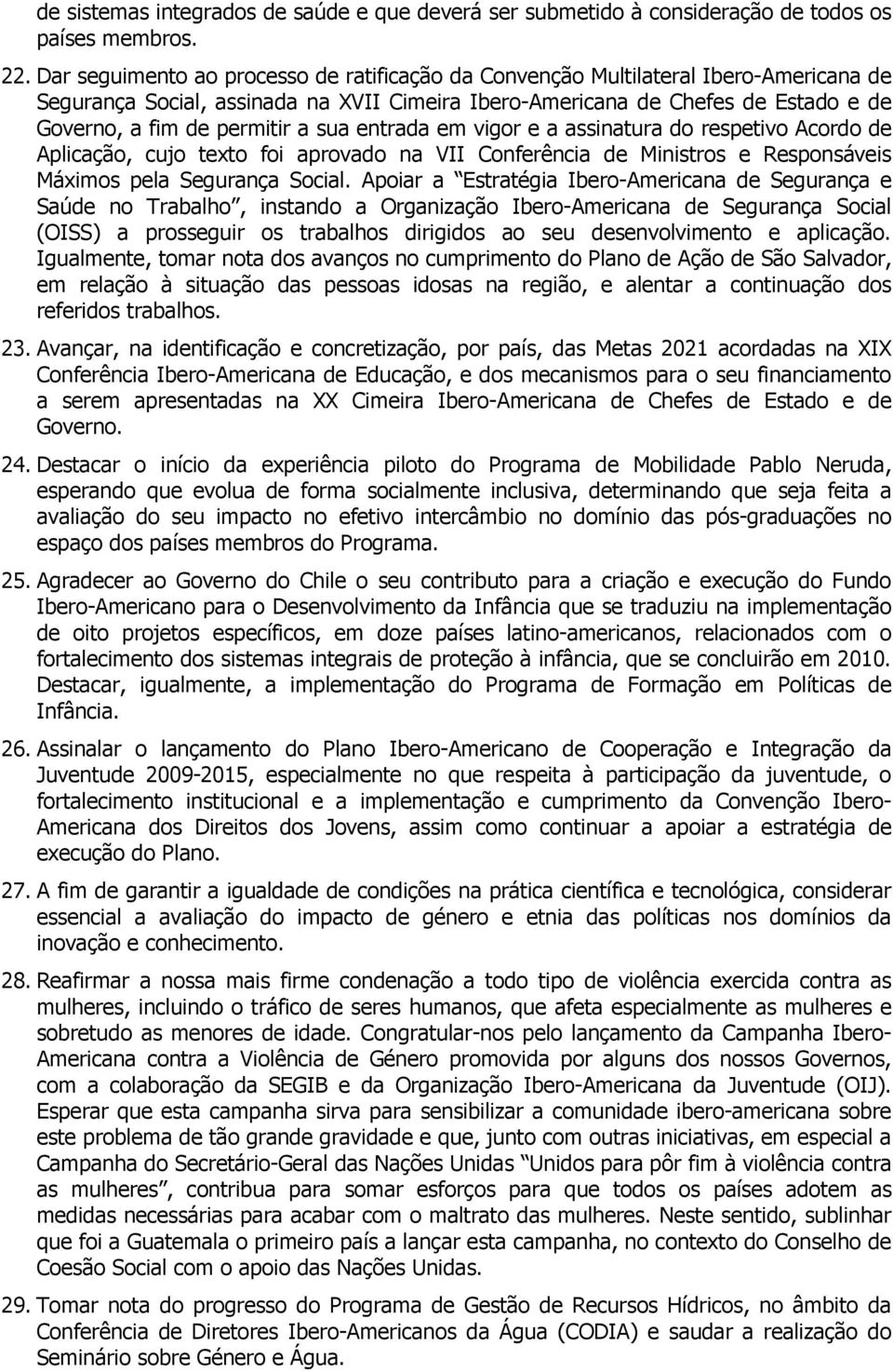 sua entrada em vigor e a assinatura do respetivo Acordo de Aplicação, cujo texto foi aprovado na VII Conferência de Ministros e Responsáveis Máximos pela Segurança Social.