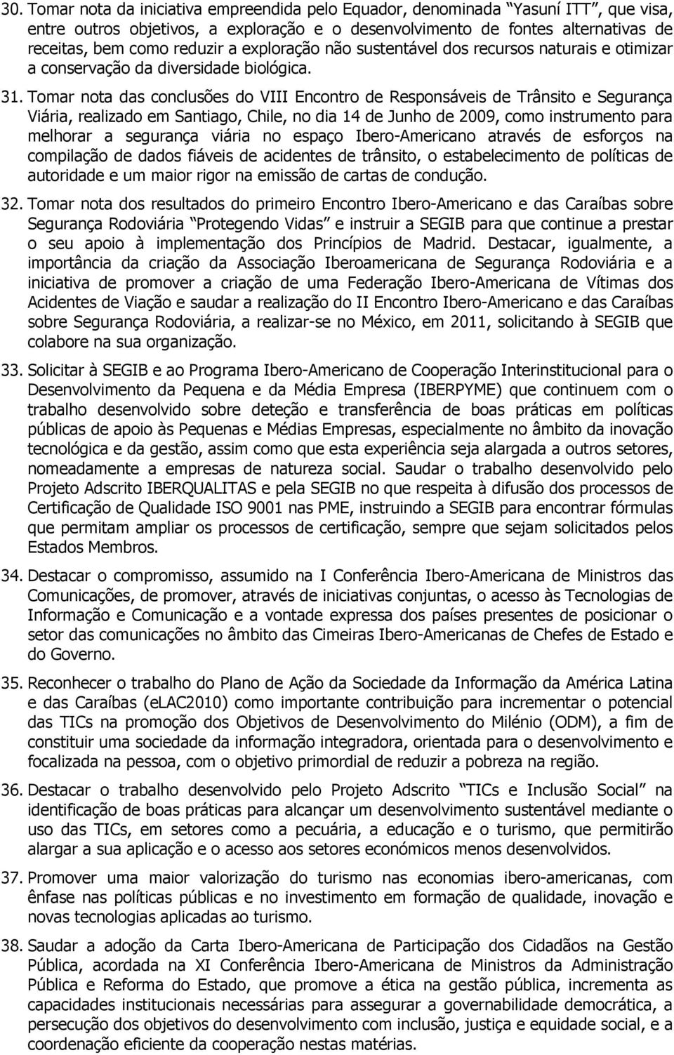 Tomar nota das conclusões do VIII Encontro de Responsáveis de Trânsito e Segurança Viária, realizado em Santiago, Chile, no dia 14 de Junho de 2009, como instrumento para melhorar a segurança viária