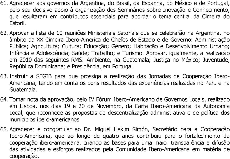 Aprovar a lista de 10 reuniões Ministeriais Setoriais que se celebrarão na Argentina, no âmbito da XX Cimeira Ibero-America de Chefes de Estado e de Governo: Administração Pública; Agricultura;