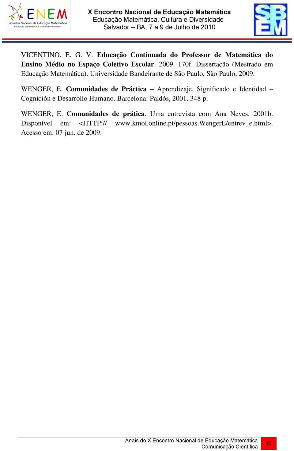 Comunidades de Práctica Aprendizaje, Significado e Identidad Cognición e Desarrollo Humano. Barcelona: Paidós, 2001. 348 p. WENGER, E.