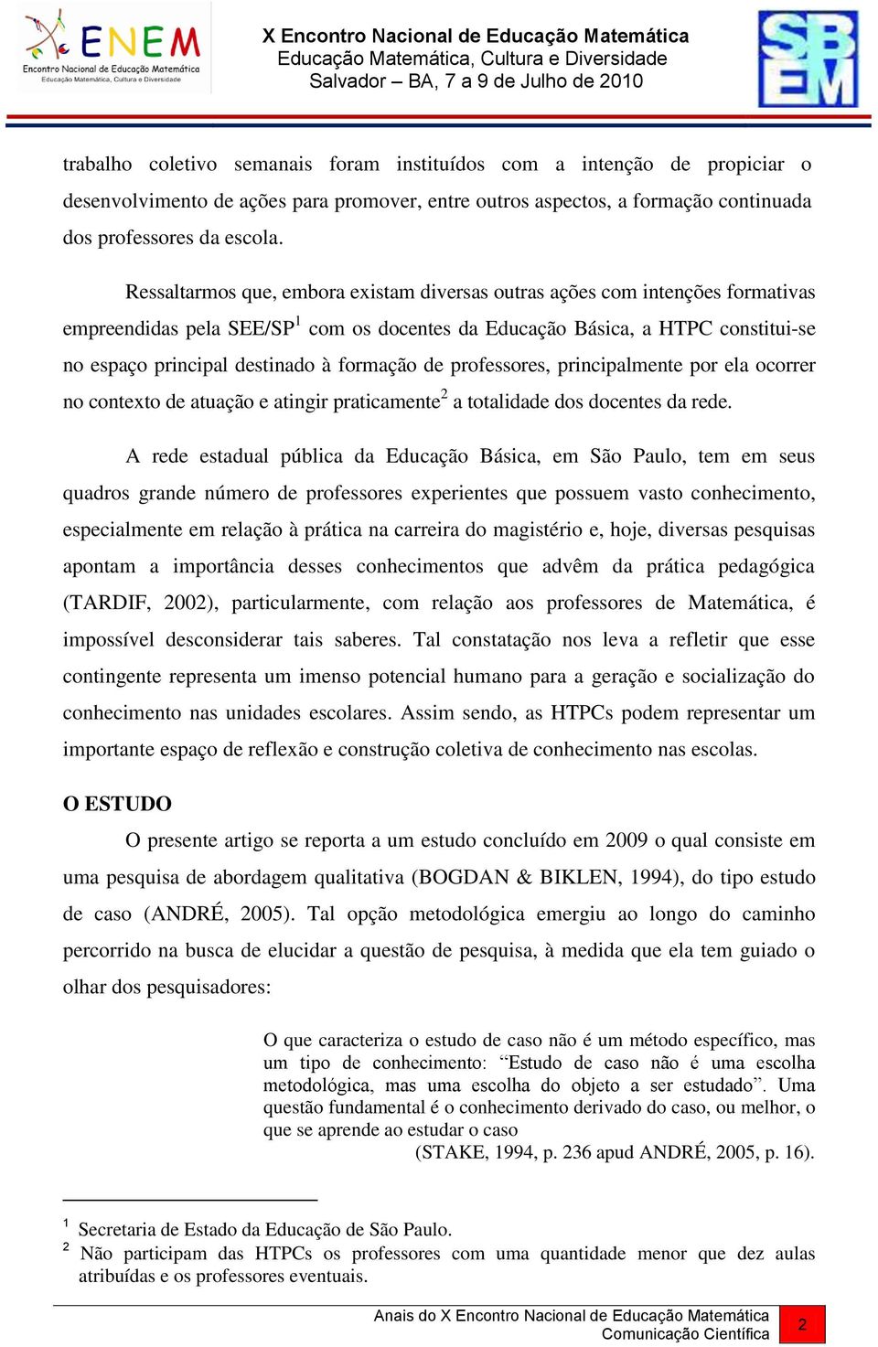 formação de professores, principalmente por ela ocorrer no contexto de atuação e atingir praticamente 2 a totalidade dos docentes da rede.