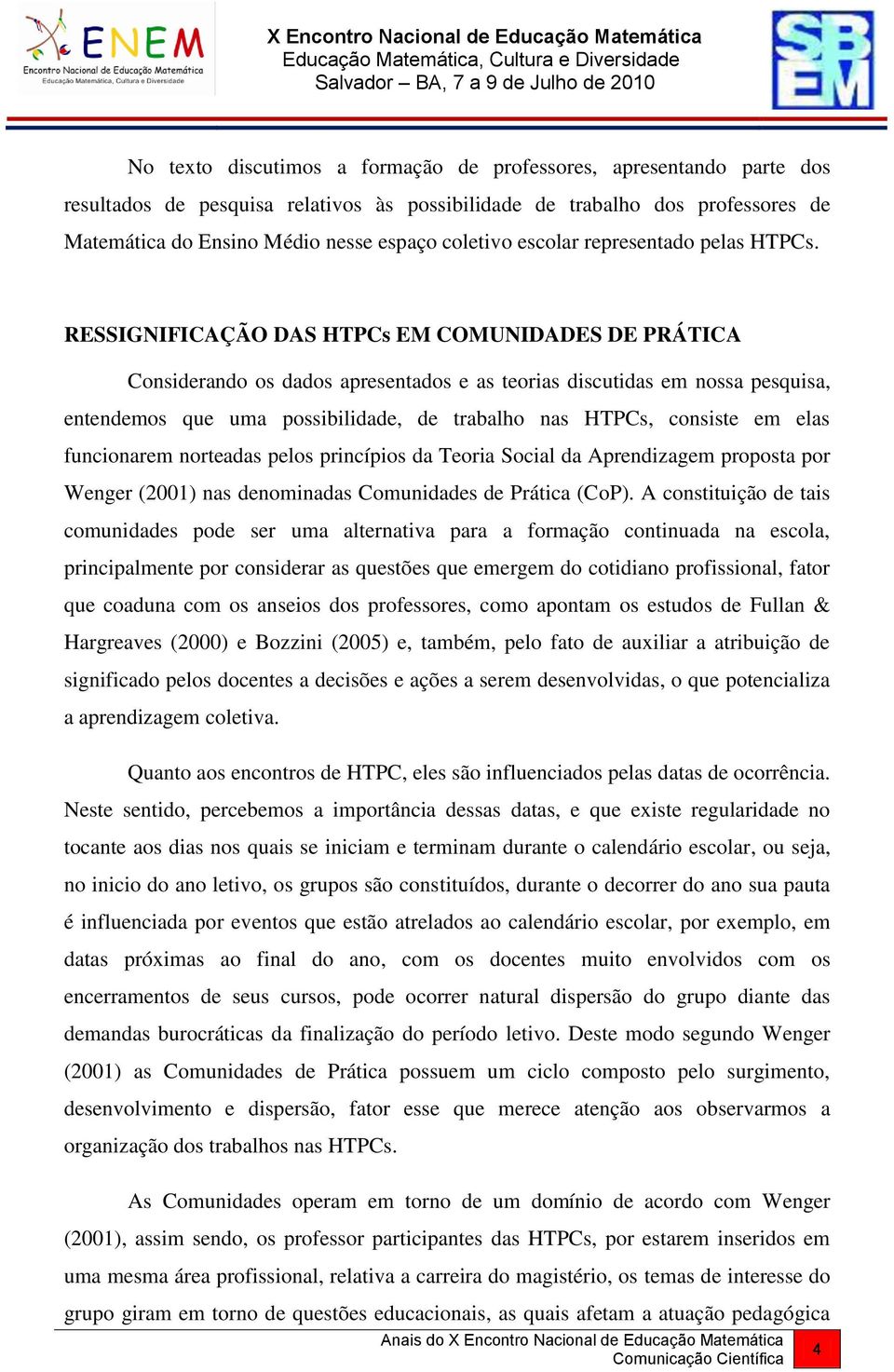 RESSIGNIFICAÇÃO DAS HTPCs EM COMUNIDADES DE PRÁTICA Considerando os dados apresentados e as teorias discutidas em nossa pesquisa, entendemos que uma possibilidade, de trabalho nas HTPCs, consiste em