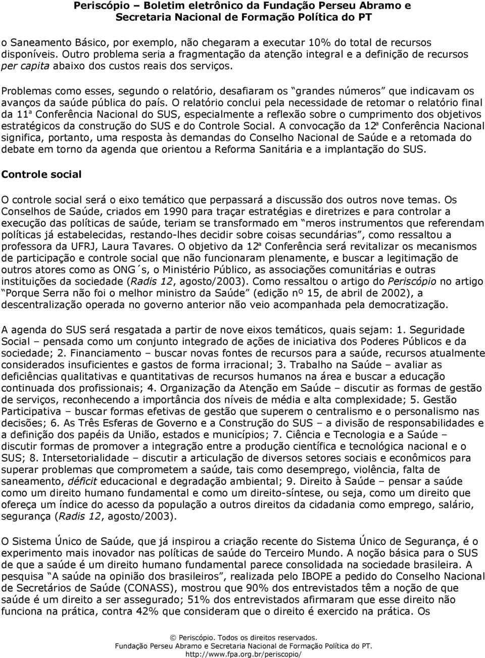 Problemas como esses, segundo o relatório, desafiaram os grandes números que indicavam os avanços da saúde pública do país.