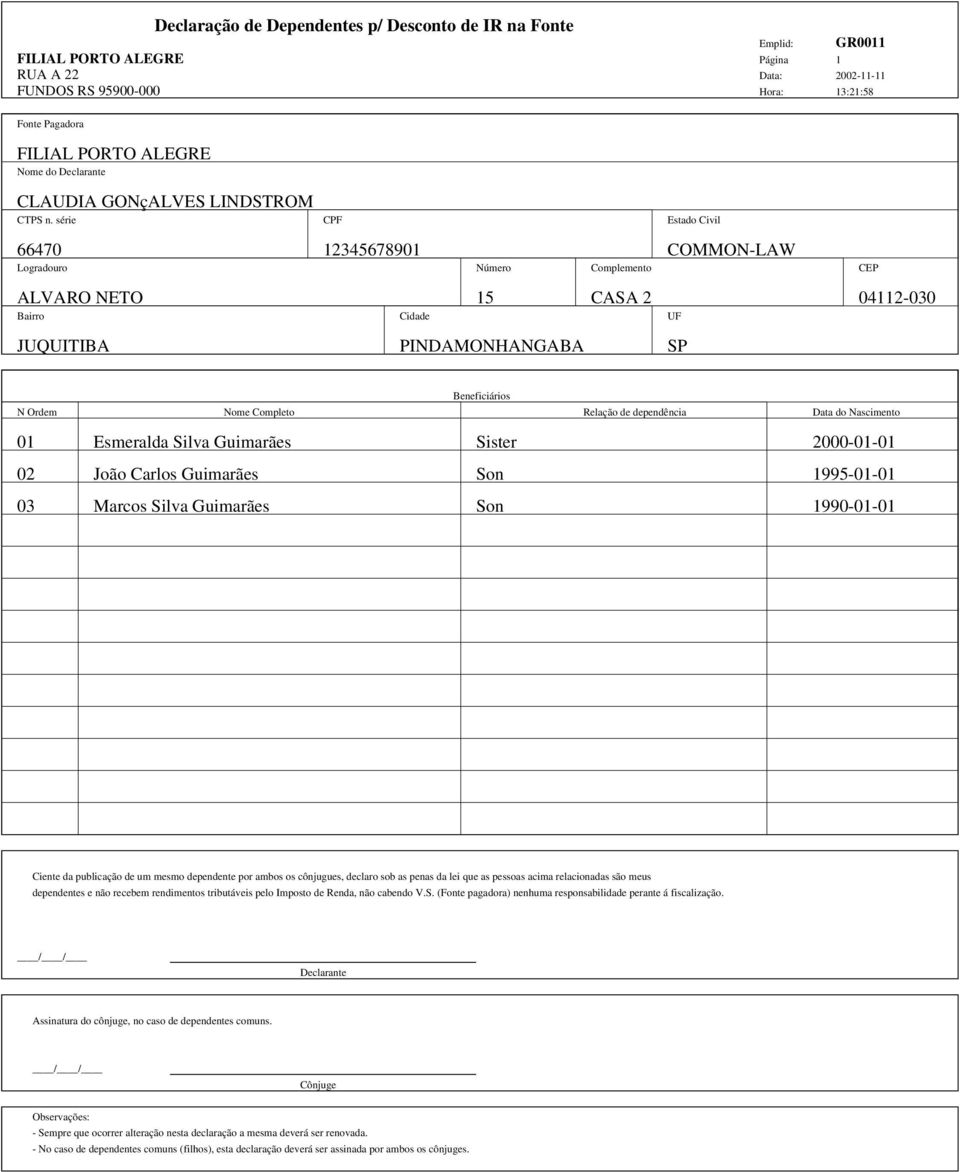 série CPF Estado Civil 66470 12345678901 COMMON-LAW Logradouro Número Complemento CEP ALVARO NETO 15 CASA 2 04112-030 Bairro Cidade UF JUQUITIBA PINDAMONHANGABA SP Beneficiários N Ordem Nome Completo