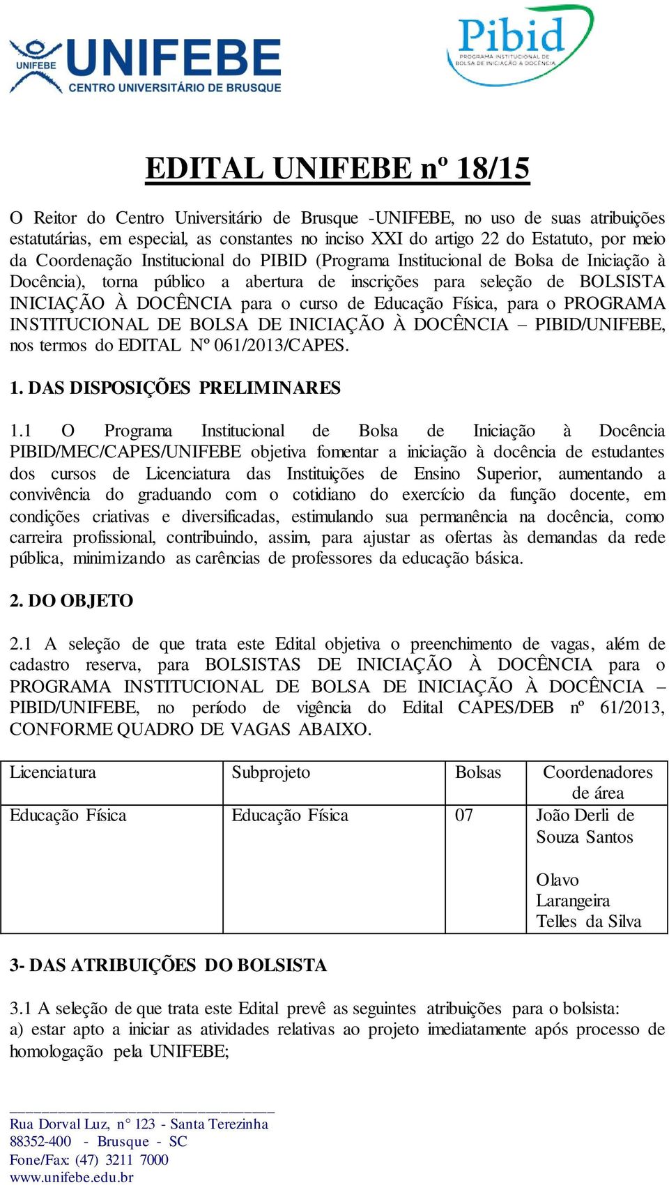 Educação Física, para o PROGRAMA INSTITUCIONAL DE BOLSA DE INICIAÇÃO À DOCÊNCIA PIBID/UNIFEBE, nos termos do EDITAL Nº 061/2013/CAPES. 1. DAS DISPOSIÇÕES PRELIMINARES 1.