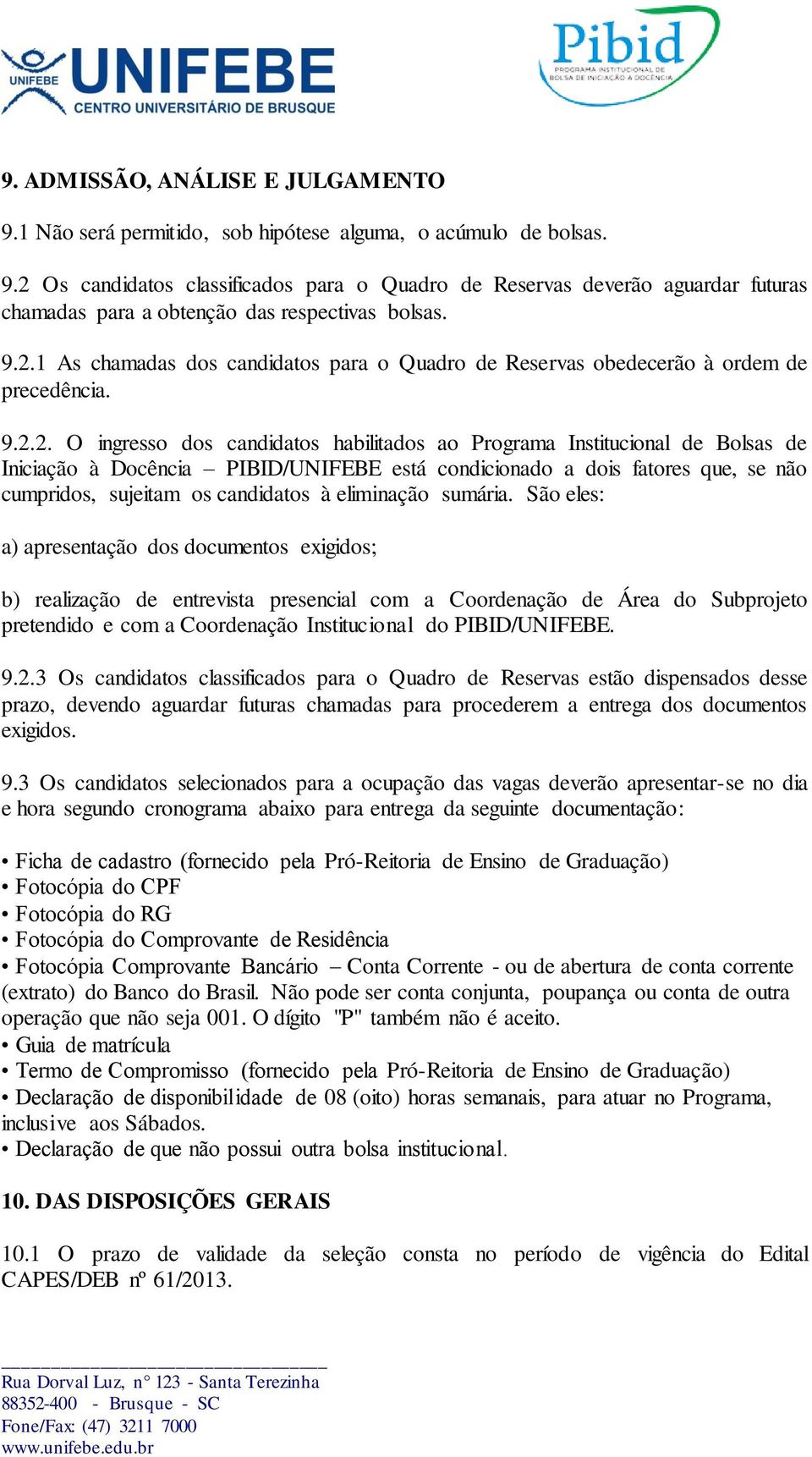 PIBID/UNIFEBE está condicionado a dois fatores que, se não cumpridos, sujeitam os candidatos à eliminação sumária.