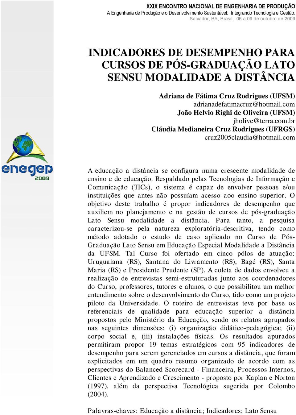 com João Helvio Righi de Oliveira (UFSM) jholive@terra.com.br Cláudia Medianeira Cruz Rodrigues (UFRGS) cruz2005claudia@hotmail.