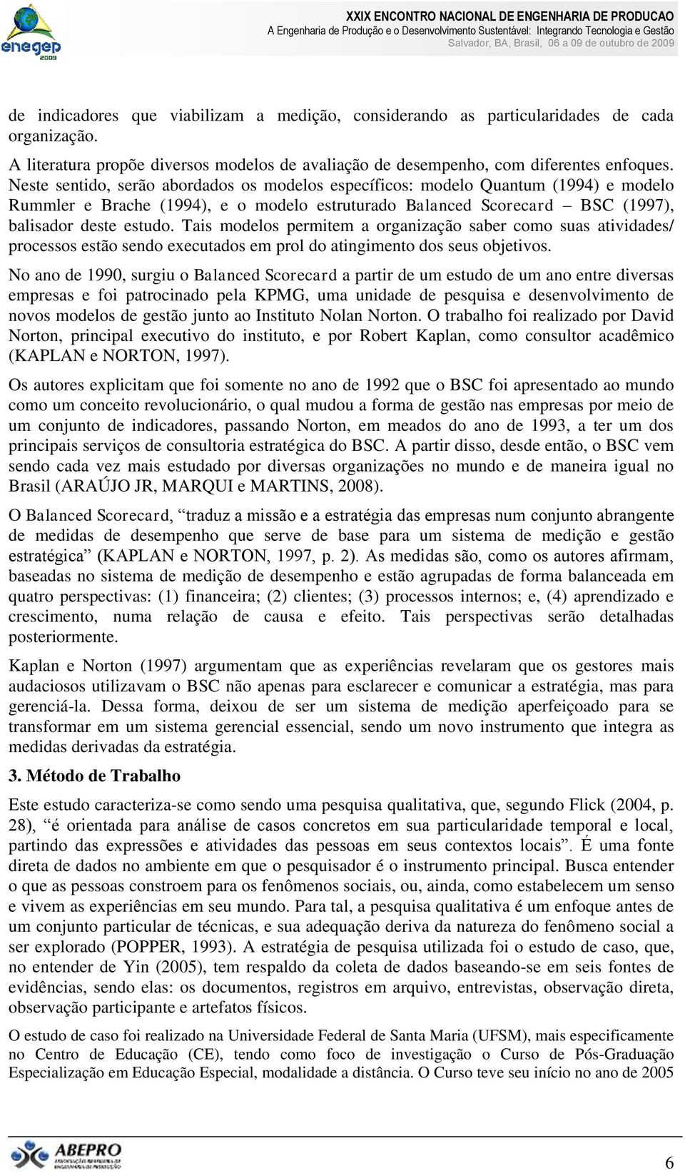 Tais modelos permitem a organização saber como suas atividades/ processos estão sendo executados em prol do atingimento dos seus objetivos.