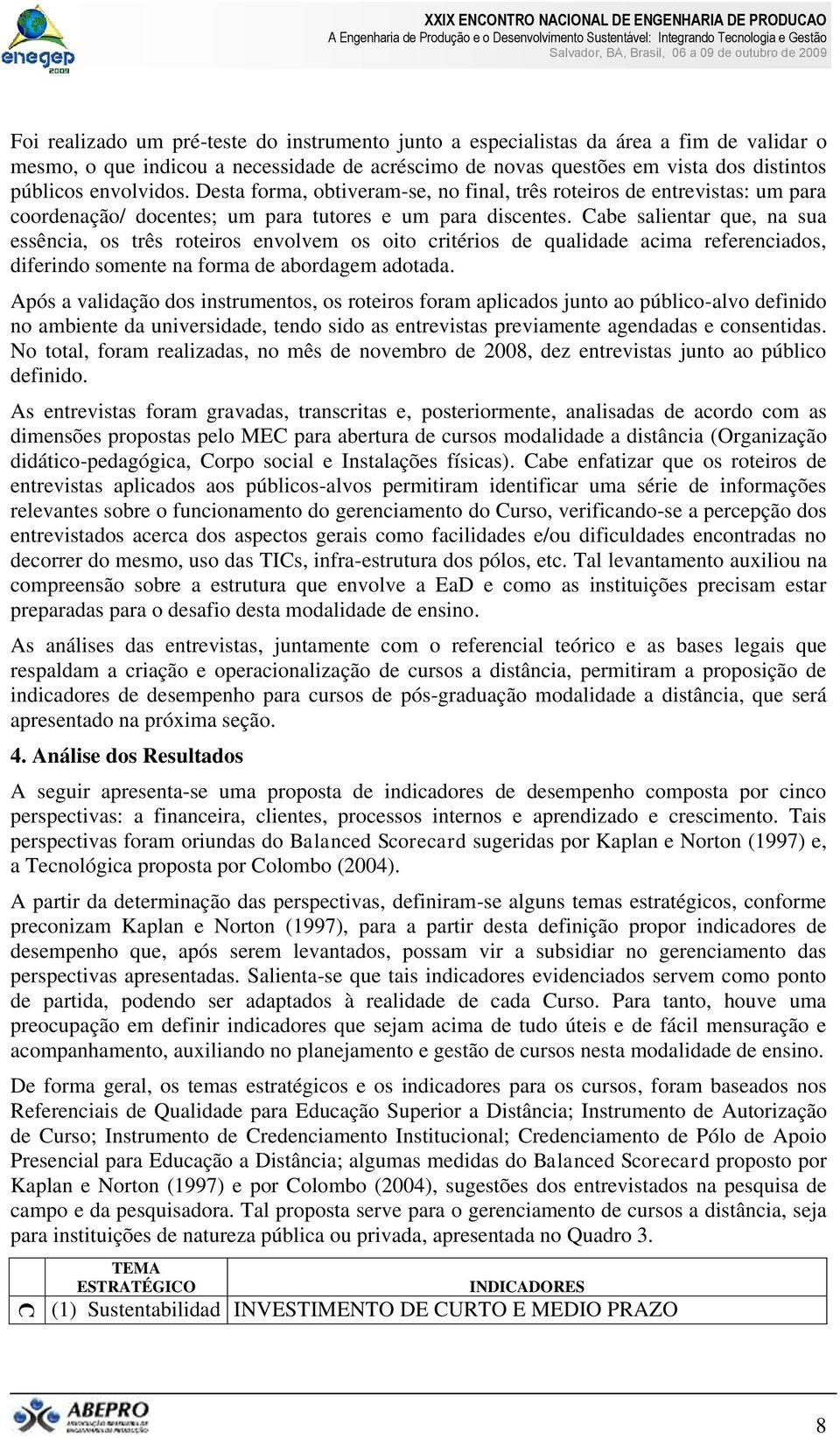 Desta forma, obtiveram-se, no final, três roteiros de entrevistas: um para coordenação/ docentes; um para tutores e um para discentes.