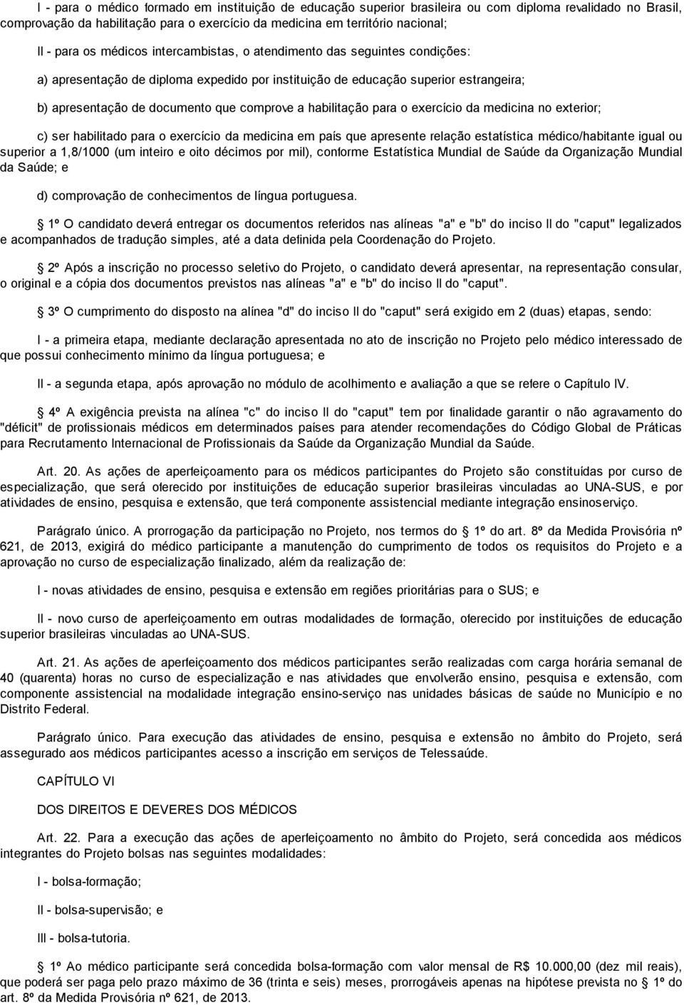 habilitação para o exercício da medicina no exterior; c) ser habilitado para o exercício da medicina em país que apresente relação estatística médico/habitante igual ou superior a 1,8/1000 (um