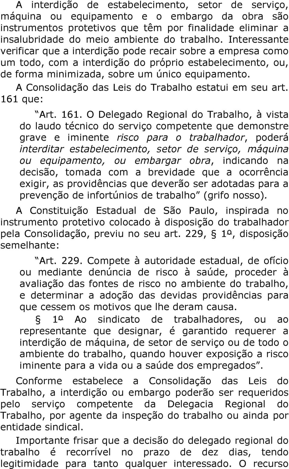 A Consolidação das Leis do Trabalho estatui em seu art. 161 