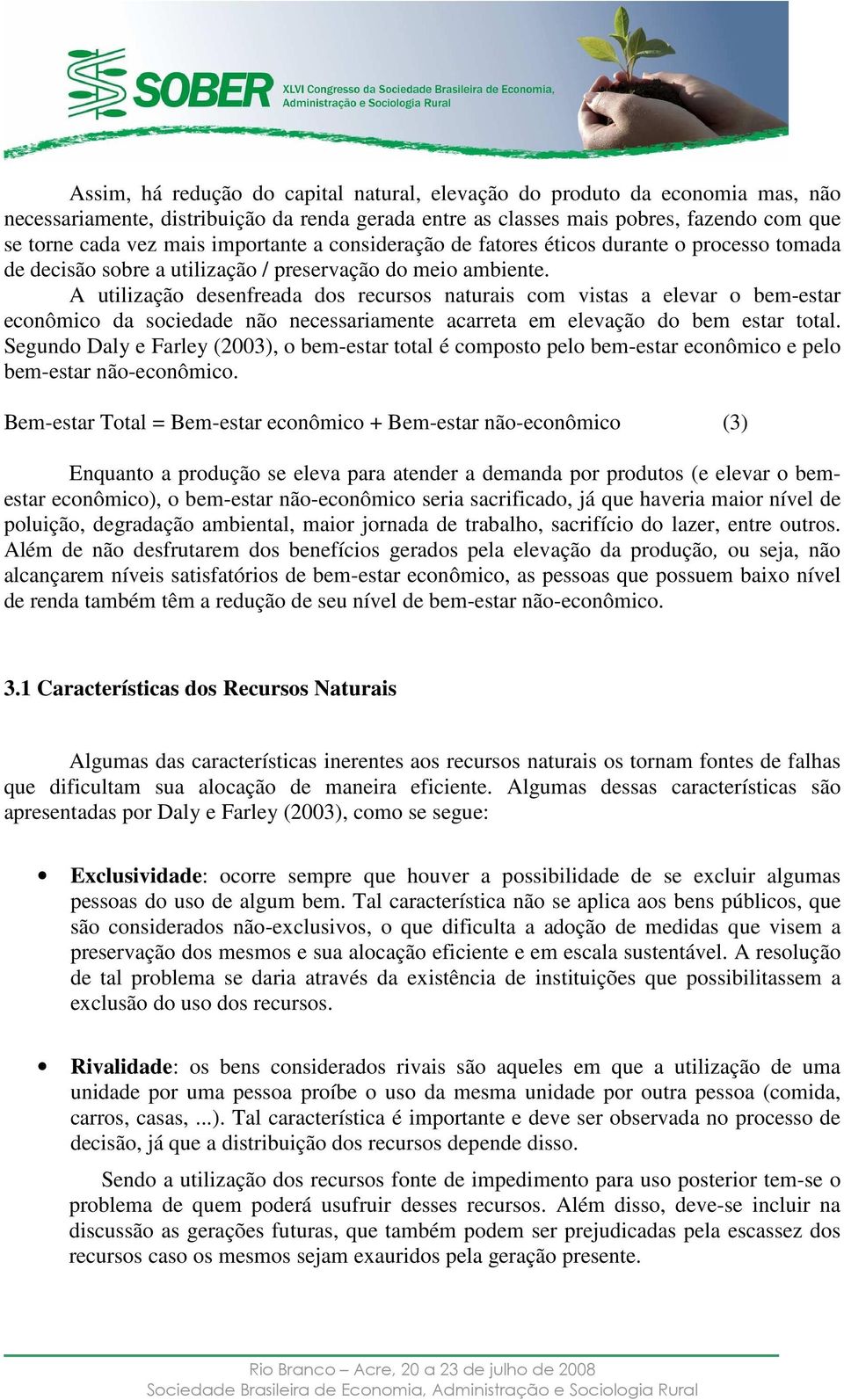 A utilização desenfreada dos recursos naturais com vistas a elevar o bem-estar econômico da sociedade não necessariamente acarreta em elevação do bem estar total.