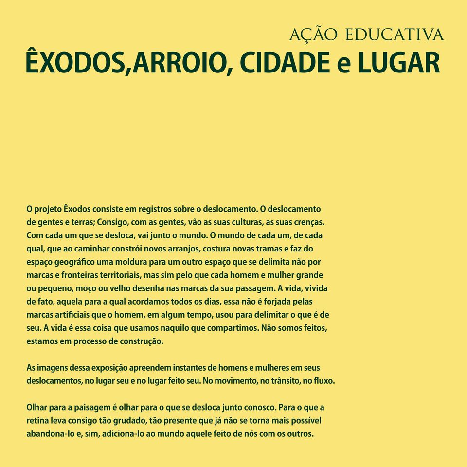 O mundo de cada um, de cada qual, que ao caminhar constrói novos arranjos, costura novas tramas e faz do espaço geográfico uma moldura para um outro espaço que se delimita não por marcas e fronteiras