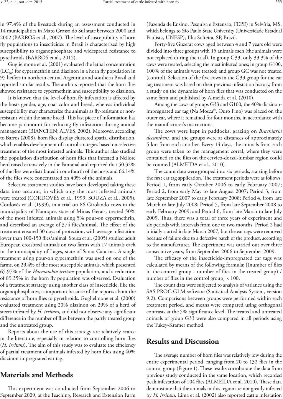 The level of susceptibility of horn fly populations to insecticides in Brazil is characterized by high susceptibility to organophosphate and widespread resistance to pyrethroids (BARROS et al., 2012).