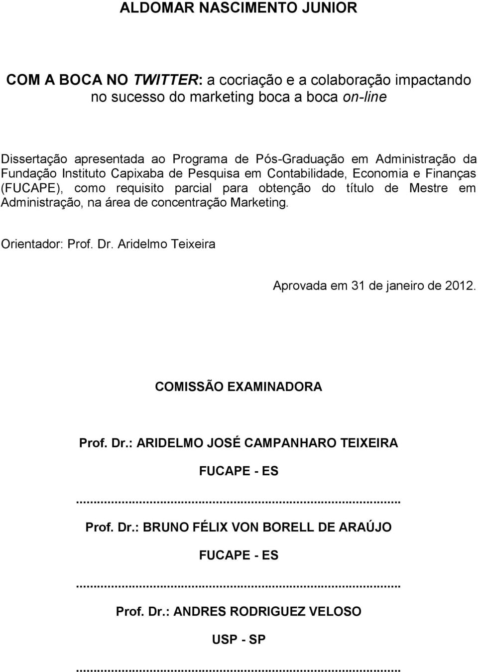 obtenção do título de Mestre em Administração, na área de concentração Marketing. Orientador: Prof. Dr. Aridelmo Teixeira Aprovada em 31 de janeiro de 2012.