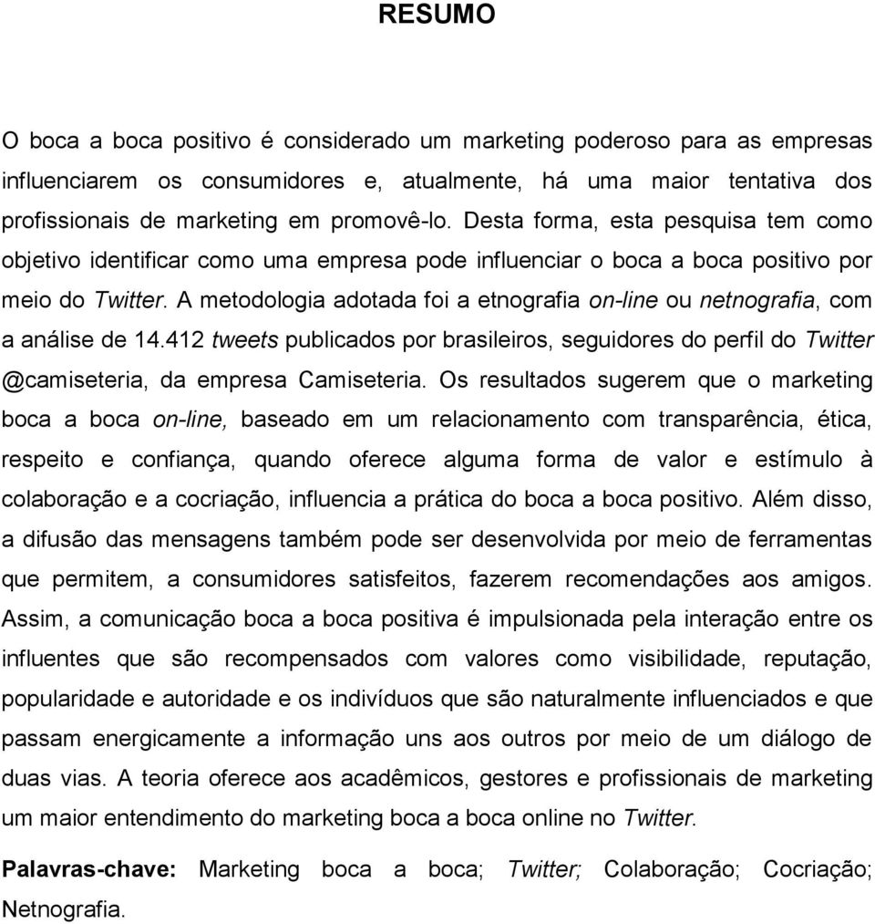 A metodologia adotada foi a etnografia on-line ou netnografia, com a análise de 14.412 tweets publicados por brasileiros, seguidores do perfil do Twitter @camiseteria, da empresa Camiseteria.