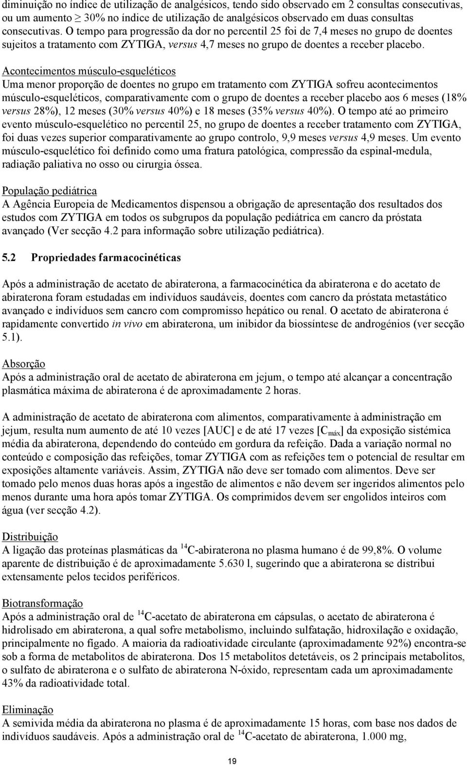 Acontecimentos músculo-esqueléticos Uma menor proporção de doentes no grupo em tratamento com ZYTIGA sofreu acontecimentos músculo-esqueléticos, comparativamente com o grupo de doentes a receber