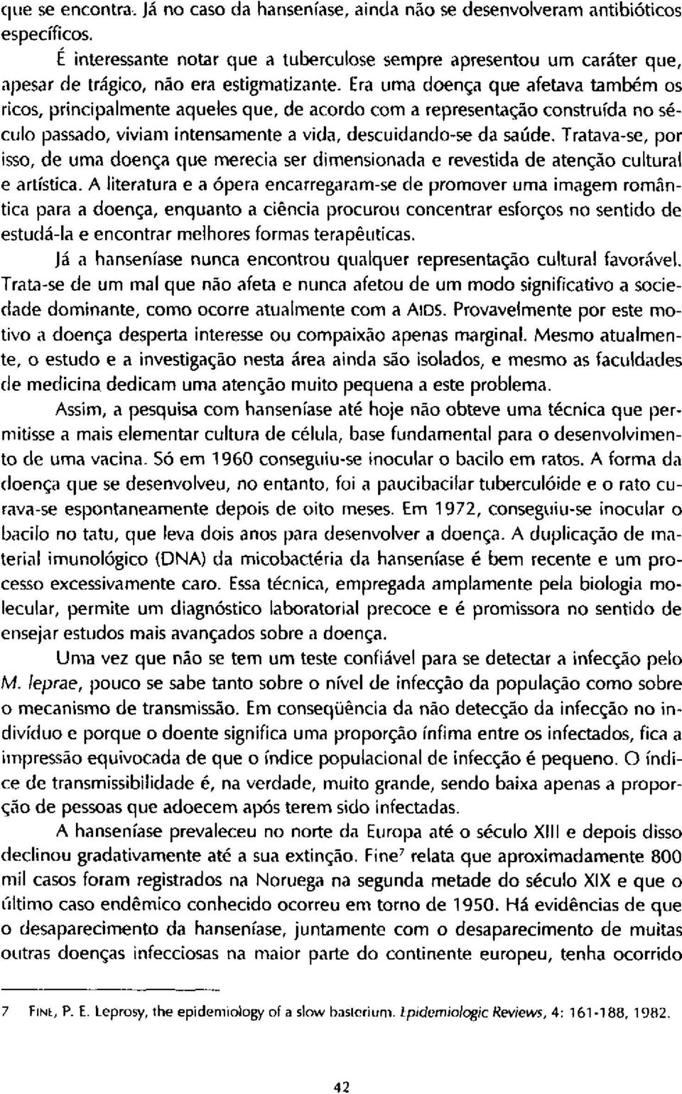 Era uma doença que afetava também os ricos, principalmente aqueles que, de acordo com a representação construída no século passado, viviam intensamente a vida, descuidando-se da saúde.