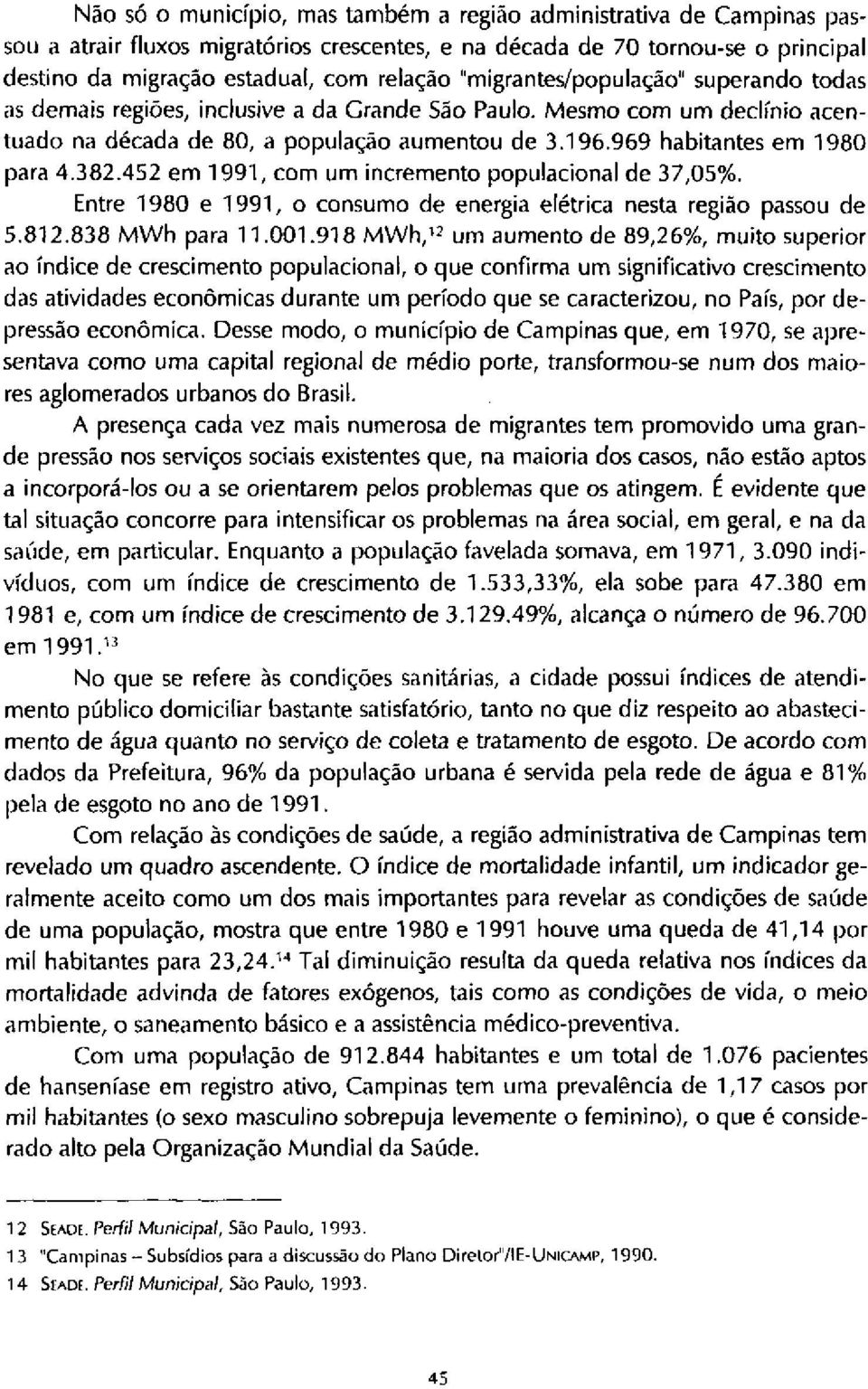 382.452 em 1991, com um incremento populacional de 37,05%. Entre 1980 e 1991, o consumo de energia elétrica nesta região passou de 5.812.838 MWh para 11.001.