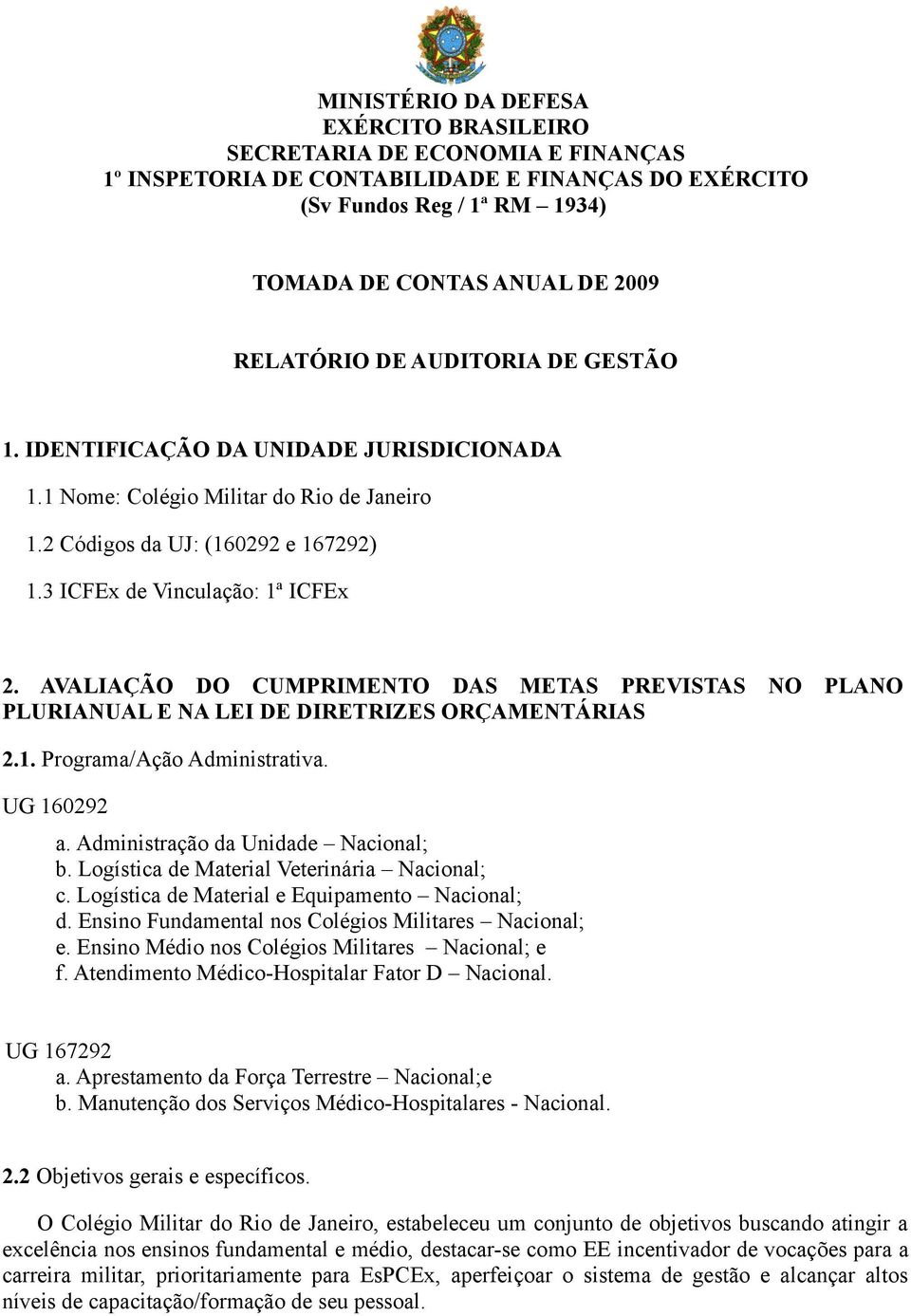 AVALIAÇÃO DO CUMPRIMENTO DAS METAS PREVISTAS NO PLANO PLURIANUAL E NA LEI DE DIRETRIZES ORÇAMENTÁRIAS 2.1. Programa/Ação Administrativa. UG 160292 a. Administração da Unidade Nacional; b.