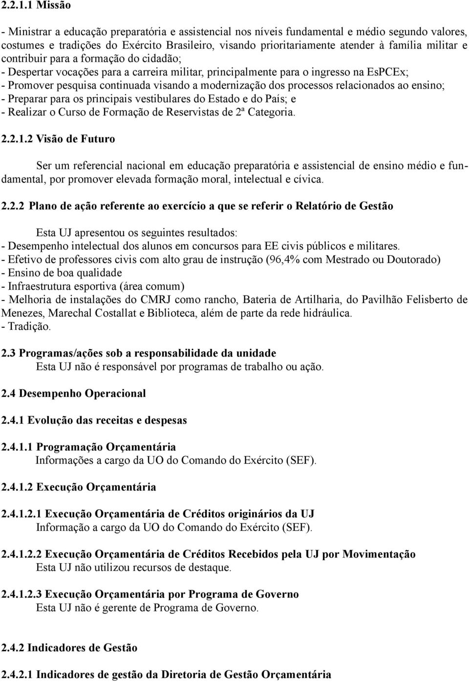 militar e contribuir para a formação do cidadão; - Despertar vocações para a carreira militar, principalmente para o ingresso na EsPCEx; - Promover pesquisa continuada visando a modernização dos